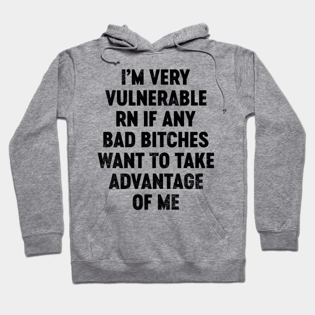 I'm Very Vulnerable RN If Any Bad Bitches Want To Take Advantage Of Me (Black) Funny Hoodie by tervesea